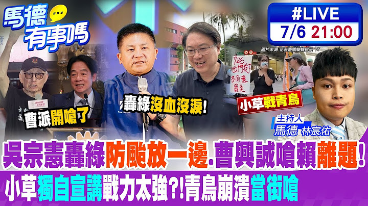 【馬德有事嗎】吳宗憲轟綠"防颱放一邊".曹興誠嗆賴"離題"! 小草"獨自宣講"戰力太強?!青鳥崩潰"當街嗆" 20250706@大新聞大爆卦HotNewsTalk