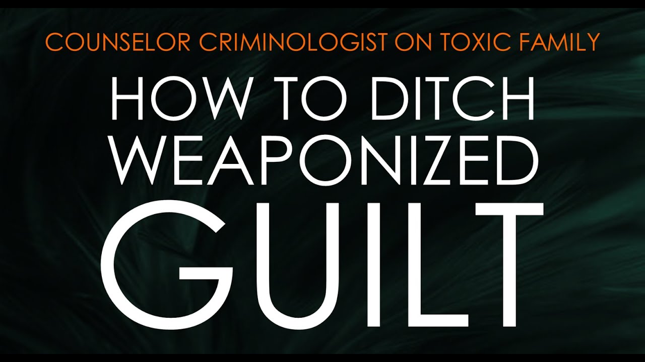 HOW TO DITCH WEAPONIZED GUILT