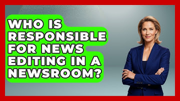 Who Is Responsible for News Editing in a Newsroom? | Journalism Explained News