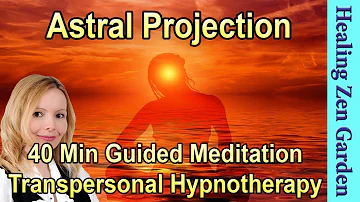 Astral Projection, 40 Min Guided Meditation - Transpersonal Hypnosis, Healing Zen Garden