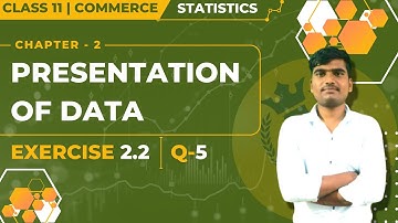 Class 11 Commerce - Statistics | Chapter 2 - Presentation of Data | Exercise 2.2 | Q-5