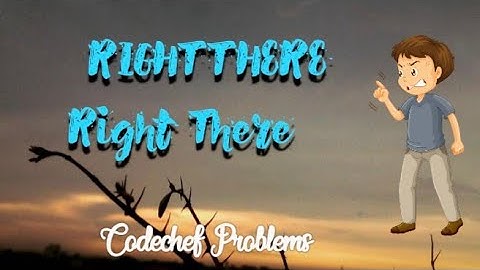 RIGHTTHERE | Right There | START93 || Solution using CPP || Codechef Problems ||