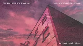 The Chainsmokers & Illenium - Take Away (Feat. Lennon Stella) (Oliver Sherlock Remix)
