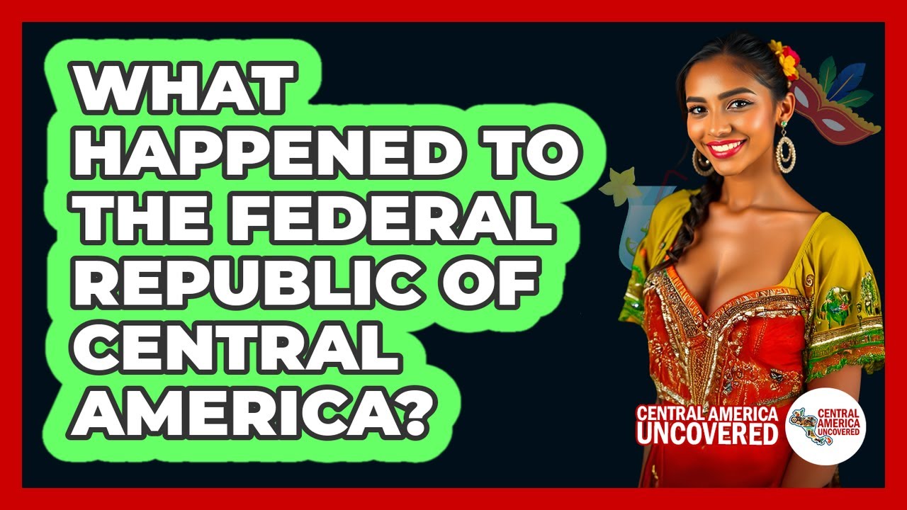 What Happened To The Federal Republic Of Central America?