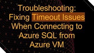 Troubleshooting: Fixing Timeout Issues When Connecting to Azure SQL from Azure VM