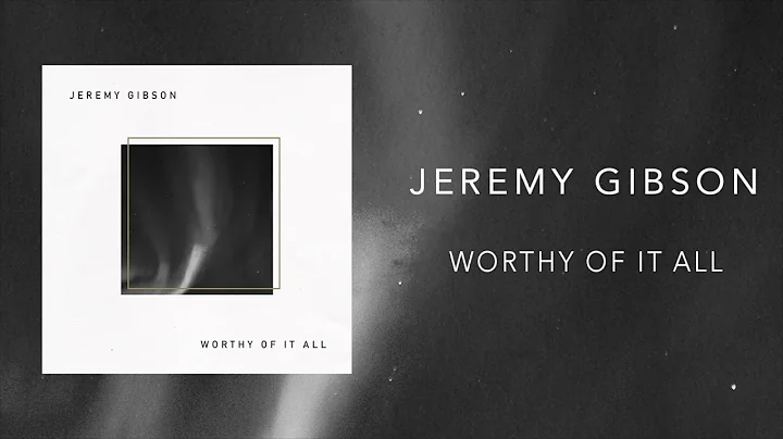 Jeremy Gibson - Worthy of it All