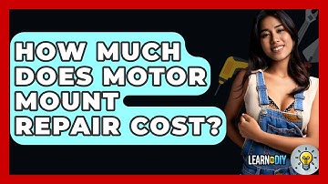 How Much Does Motor Mount Repair Cost? - LearnToDIY360.com