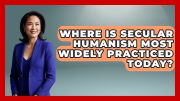 Where Is Secular Humanism Most Widely Practiced Today? - Learn About Atheism