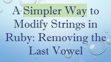 A Simpler Way to Modify Strings in Ruby: Removing the Last Vowel