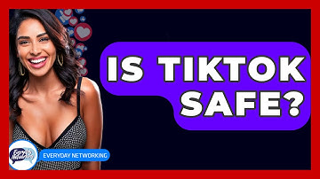Is TikTok Safe? - Everyday-Networking