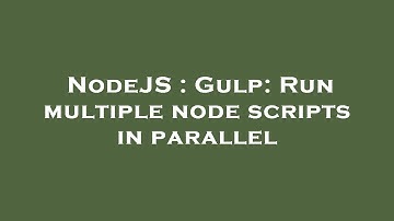 NodeJS : Gulp: Run multiple node scripts in parallel