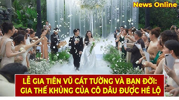 Lễ Gia Tiên Vũ Cát Tường Và Bạn Đời  Gia Thế Khủng Của Cô Dâu Được Hé Lộ, Thái Độ Bố Mẹ Gây Chú Ý