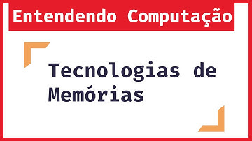 Entendendo Computação: Tecnologia de Memória
