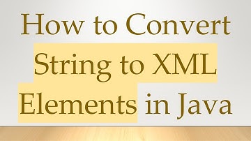 How to Convert String to XML Elements in Java