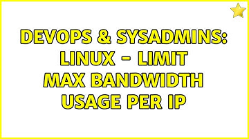 DevOps & SysAdmins: Linux - Limit max bandwidth usage per IP (3 Solutions!!)