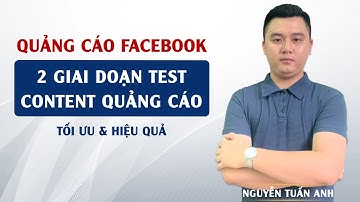 2 Giai Đoạn Test Nội Dung Content Quảng Cáo Tối Ưu & Hiệu Quả | Quảng Cáo Facebook | Nguyễn Tuấn Anh