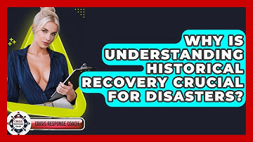 Why Is Understanding Historical Recovery Crucial For Disasters? - Crisis Response Coach