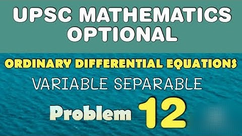 UPSC MATHEMATICS OPTIONAL LECTURES | ORDINARY DIFFERENTIAL EQUATIONS | VARIABLE SEPARABLE | AB012