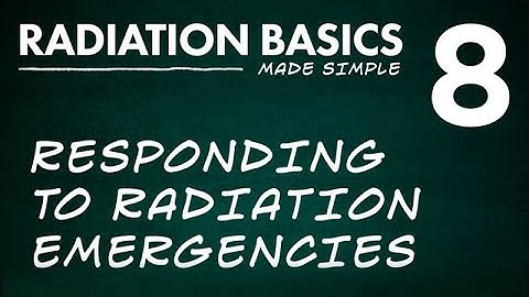 Radiation Basics Made Simple Segment 8: Responding to Radiation Emergencies