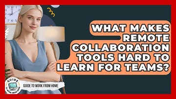 What Makes Remote Collaboration Tools Hard To Learn For Teams? - Guide To Work From Home