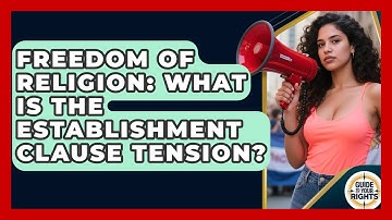 Freedom Of Religion: What Is The Establishment Clause Tension? - Guide To Your Rights
