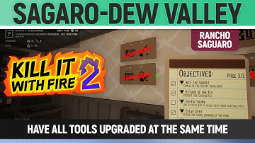 Kill It With Fire 2 - Sagaro-Dew Valley - Have all tools upgraded at the same time - Objective
