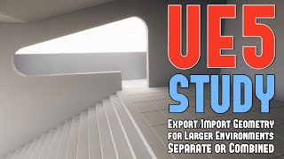 UE5 Unique Study: Export/Import Geometry Separate or Combined for Large Final Environment (ProsCons)