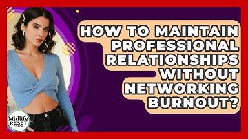 How To Maintain Professional Relationships Without Networking Burnout? - Midlife Reset Coach