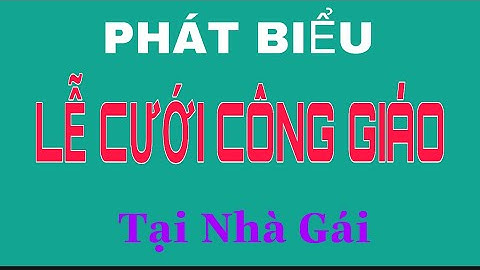 HƯỚNG DẪN BÀI PHÁT BIỂU TIỆC CƯỚI CÔNG GIÁO PHẦN 1 - TIỆC CƯỚI NHÀ GÁI.