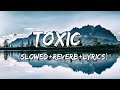 Toxic - BoyWithUke Song Toxic ( Slowed Reverb Lyrics )