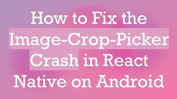 How to Fix the Image-Crop-Picker Crash in React Native on Android