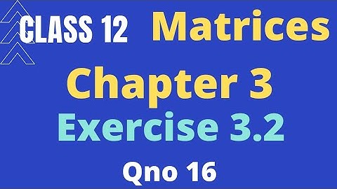 Class 12 Maths Chapter 3 Matrices Exercise 3.2| Question no 16  | NCERT