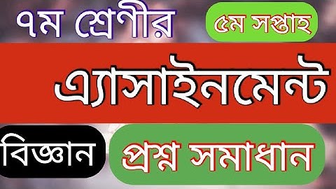 সপ্তম শ্রেণীর, বিজ্ঞান,৫ম সপ্তাহ, এসাইনমেন্ট, নমুনা উত্তর Assignment of class 7, Science, 5th week.