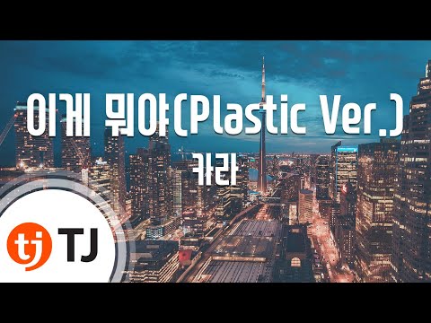 [TJ노래방] 이게 뭐야(Plastic Ver.) - 카라 (Just What Is This - KARA) / TJ Karaoke