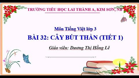 DẠY HỌC MÔN TIẾNG VIỆT 3 THEO CTGDPT 2018/ TH LAI THÀNH A/ Bài 32 -Cây bút thần (tiết1)/NKD