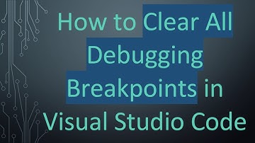 How to Clear All Debugging Breakpoints in Visual Studio Code