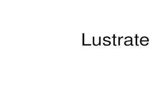 How To Pronounce Lustrate