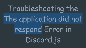 Troubleshooting the The application did not respond Error in Discord.js