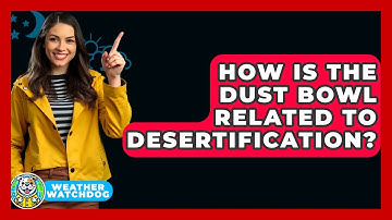 How Is The Dust Bowl Related To Desertification? - Weather Watchdog