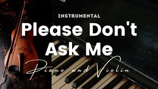 Video thumbnail of "Please Don't Ask Me - Instrumental - piano and violin cover"