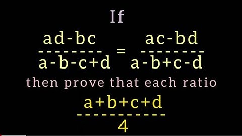 If ad-bc/a-b-c+d=ac-bd/a-b+c-d then prove that each ratio is a+b+c+d/4