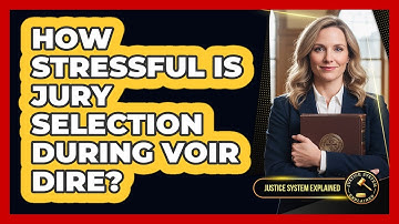 How Stressful Is Jury Selection During Voir Dire? - Justice System Explained