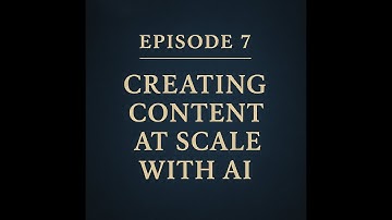 Episode 7 — Creating Content at Scale with AI