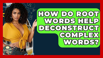 How Do Root Words Help Deconstruct Complex Words? - Lexicon Lounge
