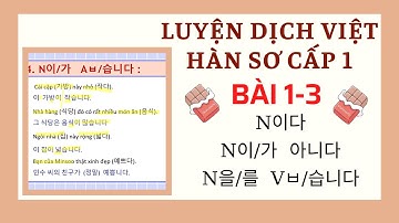 LUYỆN DỊCH VIỆT HÀN SƠ CẤP 1 [Bài 1- Bài 3] | Sách Tiếng Hàn Tổng Hợp Sơ Cấp 1