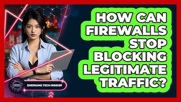 How Can Firewalls Stop Blocking Legitimate Traffic? - Emerging Tech Insider