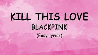 BLACKPINK - Kill This Love (Easy Lyrics)