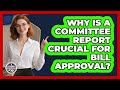 Why Is A Committee Report Crucial For Bill Approval? - Inside the Legislative Branch