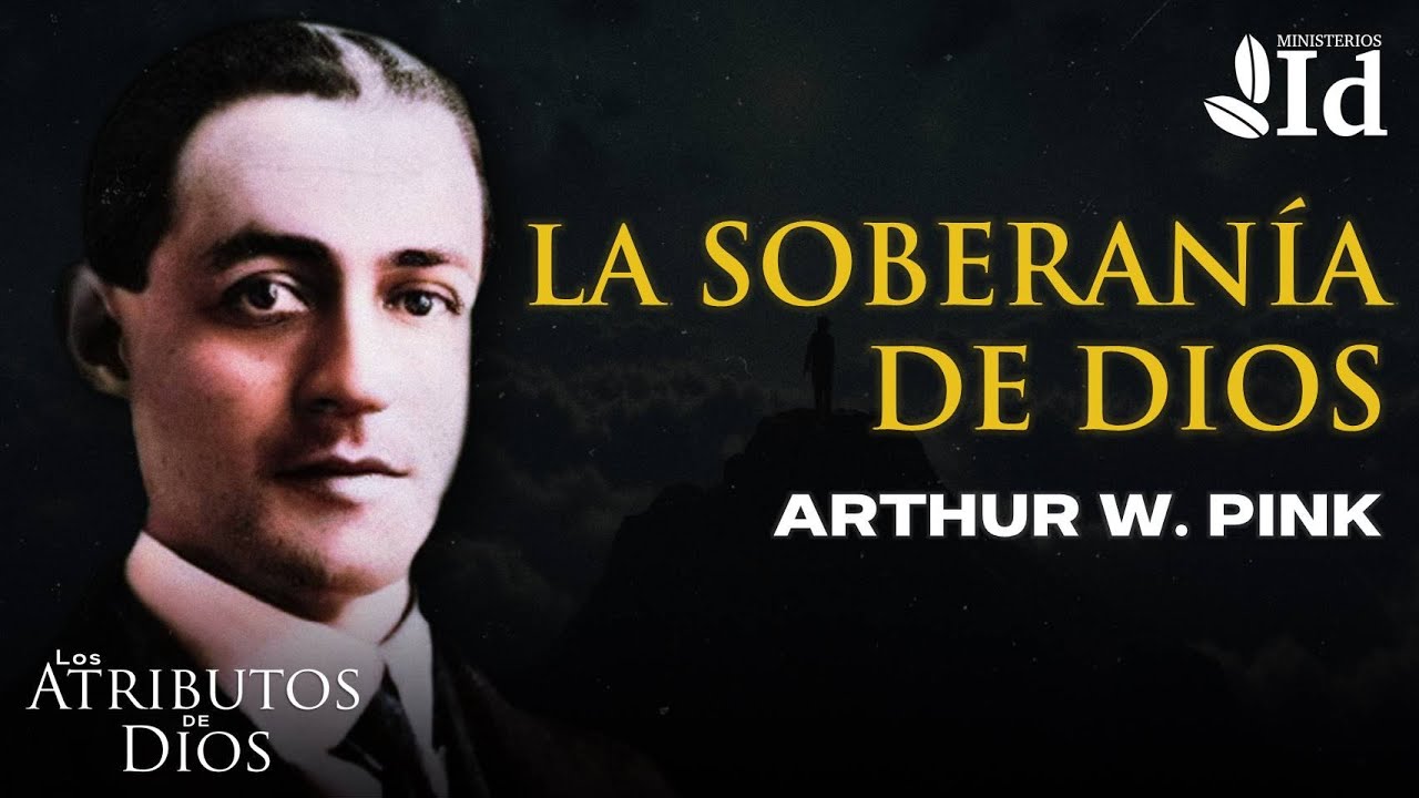 La SOBERANÍA de DIOS ▶ Arthur W. Pink | Los Atributos de Dios