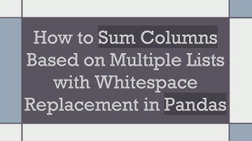 How to Sum Columns Based on Multiple Lists with Whitespace Replacement in Pandas